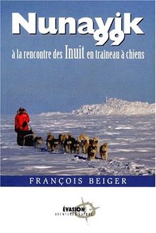 NUNAVIK 99. : A la rencontre des Inuit en traîneau à chiens (Evasion Avent. Natu.)