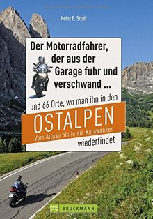 Motorradtouren Ostalpen: Der Moppedfahrer, der aus der Garage fuhr und verschwand - und 66 Orte, wo man ihn in den Ostalpen wiederfindet. Mit Motorradkarten mit rubrizierten Streckenverläufen.
