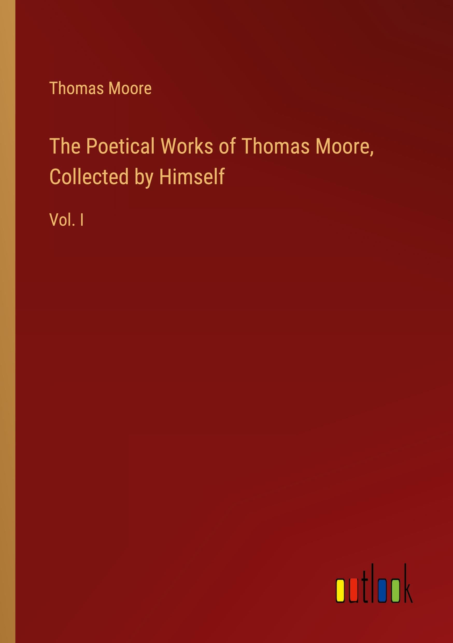 The Poetical Works of Thomas Moore, Collected by Himself: Vol. I