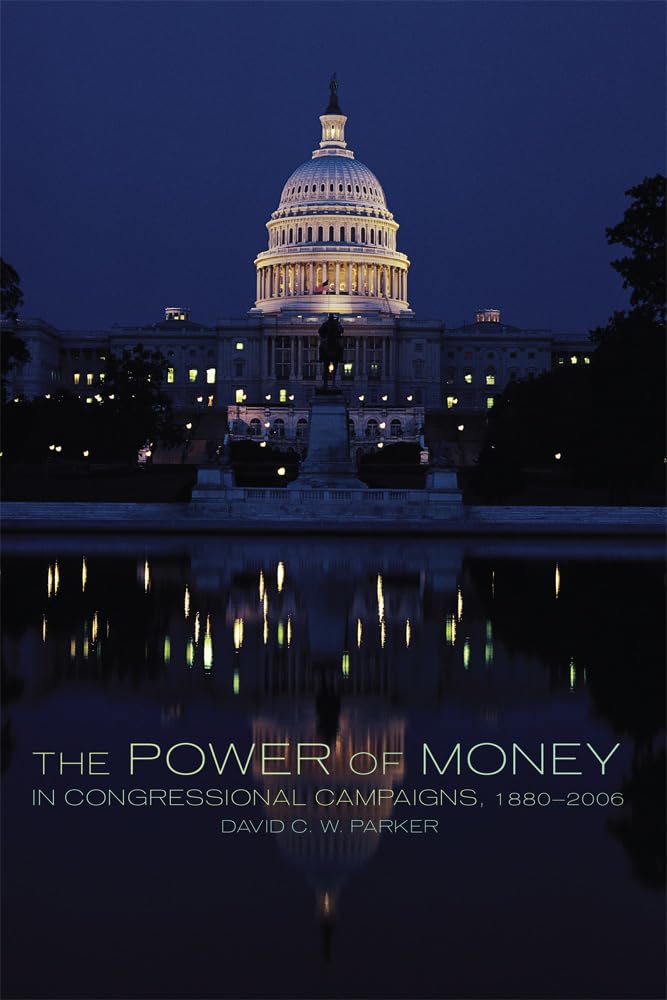 Power of Money in Congressional Campaigns 1880-2006: Volume 6 (Congressional Studies, 6)