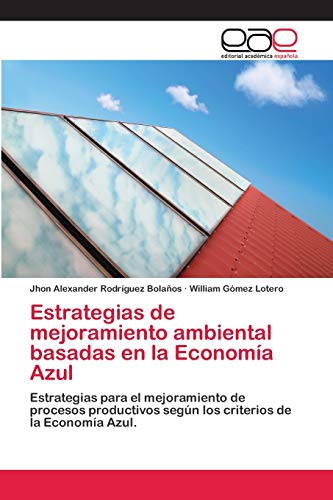 Estrategias de mejoramiento ambiental basadas en la Economía Azul: Estrategias para el mejoramiento de procesos productivos según los criterios de la Economía Azul.