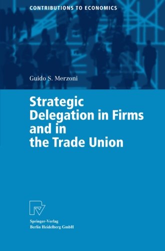 Strategic Delegation in Firms and the Trade Union (Contributions to Economics)