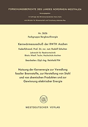 Nutzung der Kernenergie zur Veredlung fossiler Brennstoffe, zur Herstellung von Stahl und von chemischen Produkten und zur Gewinnung elektrischer ... Landes Nordrhein-Westfalen, 2626, Band 2626)