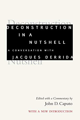 Deconstruction In A Nutshell, A Conversation With Jacques Derrida, With A New Introduction (Perspectives In Continental Philosophy)