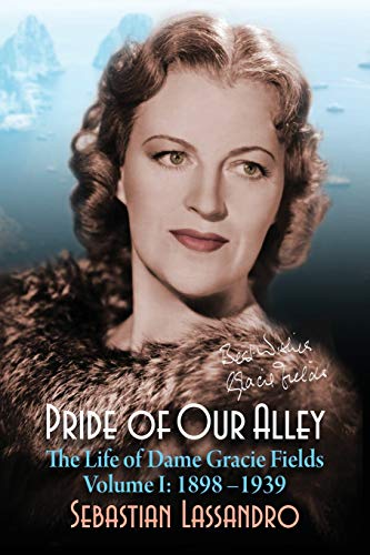 Pride of Our Alley: The Life of Dame Gracie Fields Volume I - 1898-1939