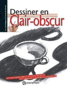 Dessiner en clair-obscur : notions élémentaires et méthodes détaillées pour apprendre à dessiner en clair-obscur