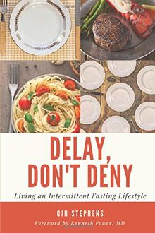 Delay, Don't Deny: Living an Intermittent Fasting Lifestyle