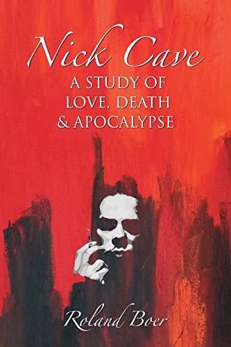 Roland Boer Nick Cave, A Study Of Love, Death And Apocalypse (Studies In Popular Music)
