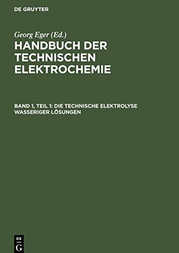 Handbuch der technischen Elektrochemie, Band 1, Teil 1, Die technische Elektrolyse wasseriger Lösungen: Die technische Elektrometallurgie wässeriger ... Blei, Quecksilber und Amalgammetallurgie