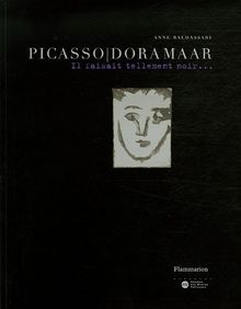 Picasso, Dora Maar, il faisait tellement noir... : exposition, Paris, Musée Picasso, 14 février-22 mai 2006, Melbourne, National Gallery of Victoria, 29 juin-8 octobre 2006