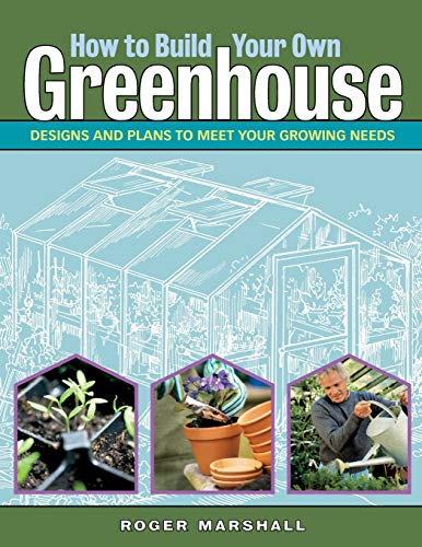 Roger Marshall How To Build Your Own Greenhouse, Designs And Plans To Meet Your Growing Needs