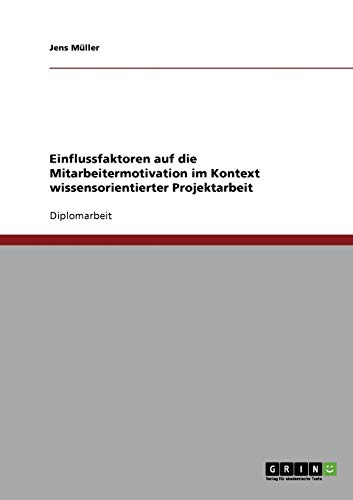 Einflussfaktoren auf die Mitarbeitermotivation im Kontext wissensorientierter Projektarbeit