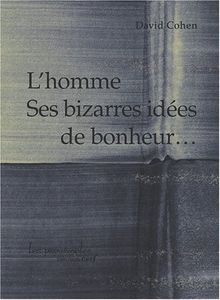 L'homme Ses bizarres idées de bonheur...