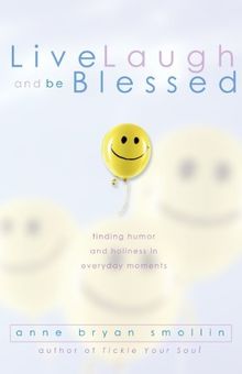 Live, Laugh, and Be Blessed: Finding Humor and Holiness in Everyday Moments