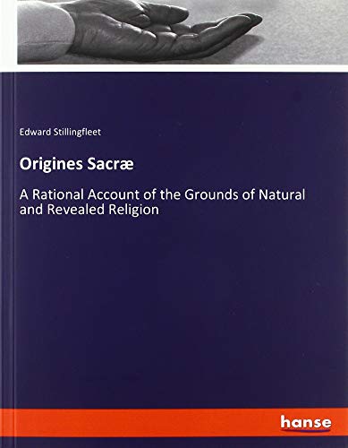 Origines Sacræ: A Rational Account of the Grounds of Natural and Revealed Religion