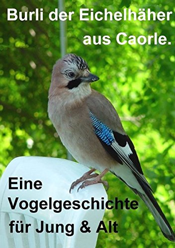 Burli der Eichelhäher aus Caorle: Eine Vogelgeschichte für Jung und Alt