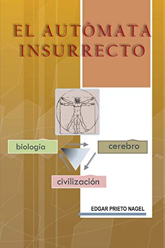 El Autómata Insurrecto: Biología, Cerebro, Civilización: Biologia, Cerebro, Civilizacion