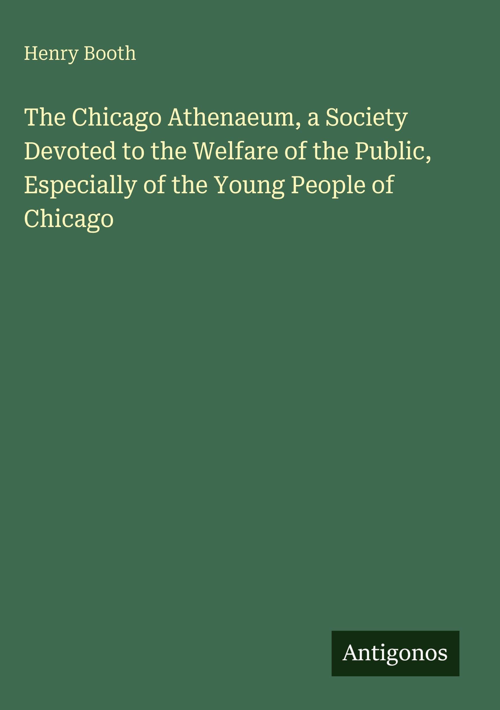 The Chicago Athenaeum, a Society Devoted to the Welfare of the Public, Especially of the Young People of Chicago