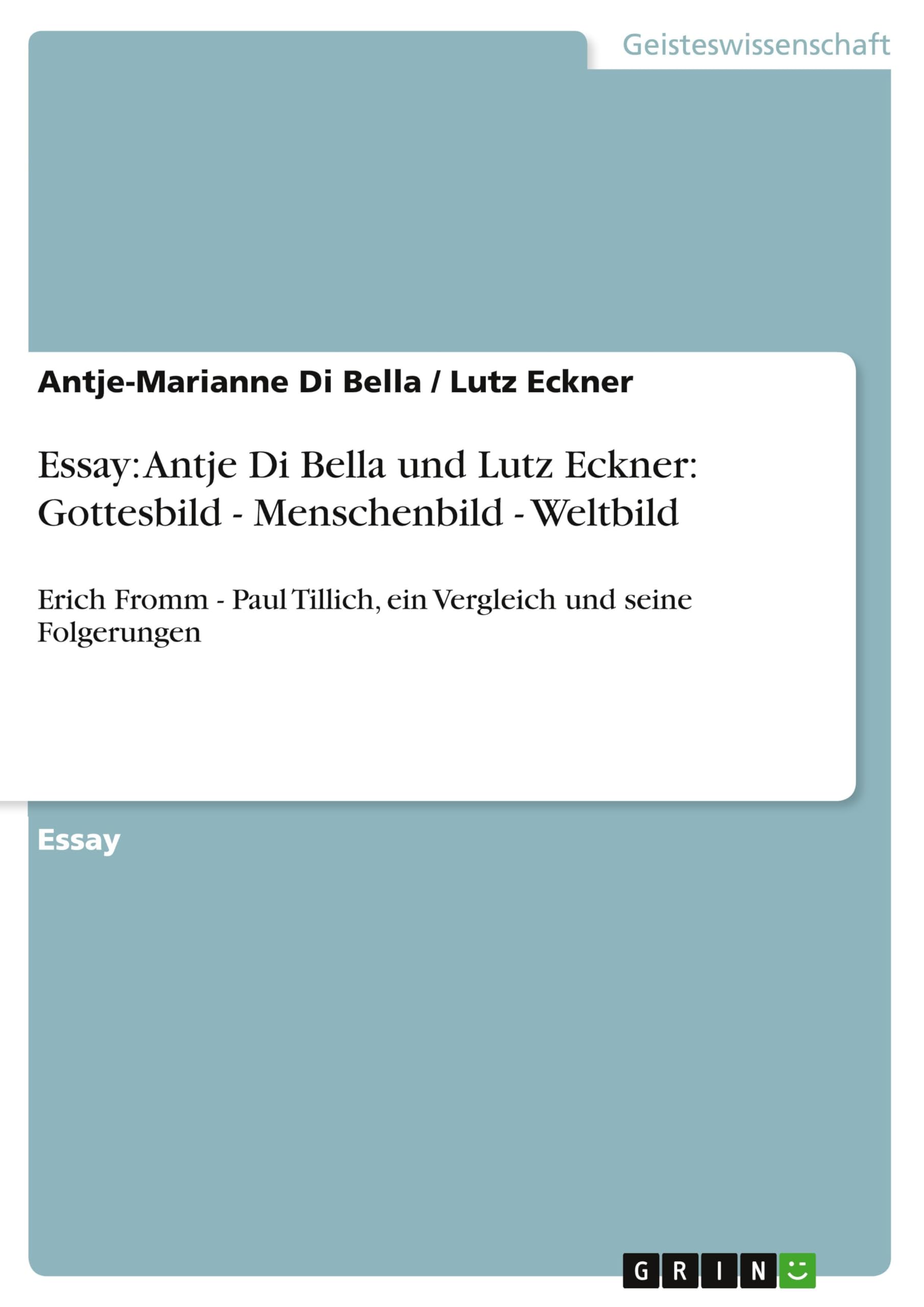 Essay: Antje Di Bella und Lutz Eckner: Gottesbild - Menschenbild - Weltbild: Erich Fromm - Paul Tillich, ein Vergleich und seine Folgerungen