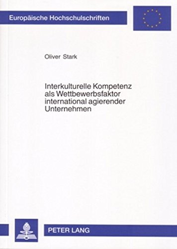 Interkulturelle Kompetenz als Wettbewerbsfaktor international agierender Unternehmen (Europäische Hochschulschriften - Reihe V)