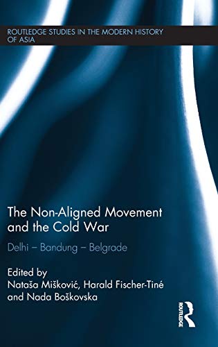 The Non-Aligned Movement and the Cold War: Delhi - Bandung - Belgrade (Routledge Studies in the Modern History of Asia, Band 96)