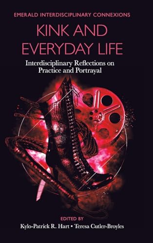 Kink and Everyday Life: Interdisciplinary Reflections on Practice and Portrayal (Emerald Interdisciplinary Connexions)