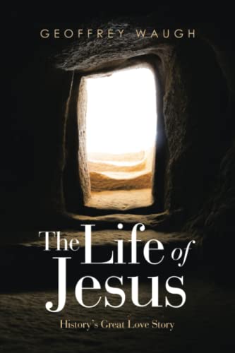 The Life of Jesus: History’s Great Love Story