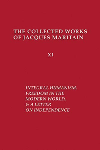 Integral Humanism, Freedom In The Modern World, And A Letter On Independence, Revised Edition (Collected Works Of Jacques Maritain)