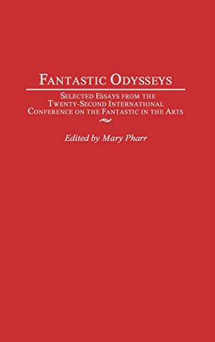 Fantastic Odysseys: Selected Essays from the Twenty-Second International Conference on the Fantastic in the Arts (Contributions to the Study of Science Fiction & Fantasy)
