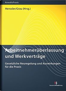 Arbeitnehmerüberlassung und Werkverträge: Gesetzliche Neuregelung und Auswirkungen für die Praxis (AnwaltsPraxis)