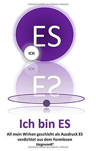 Ich bin ES: All mein Wirken ist Ausdruck ES verdichtet aus dem Formlosen