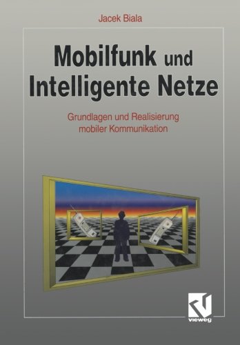 Mobilfunk und Intelligente Netze: Grundlagen und Realisierung mobiler Kommunikation