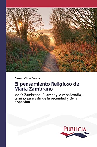 El pensamiento Religioso de María Zambrano: María Zambrano: El amor y la misericordia, camino para salir de la oscuridad y de la dispersión