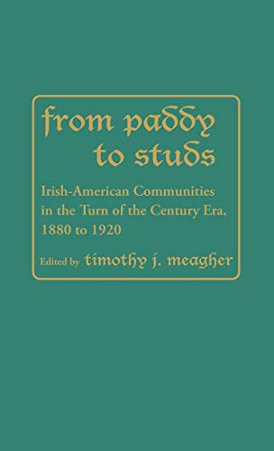 From Paddy to Studs: Irish American Communities in the Turn of the Century Era, 1880 to 1920 (Contributions in Ethnic Studies)