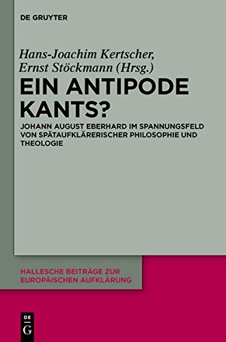 Ein Antipode Kants?: Johann August Eberhard im Spannungsfeld von spätaufklärerischer Philosophie und Theologie (Hallesche Beiträge zur Europäischen Aufklärung, Band 46)