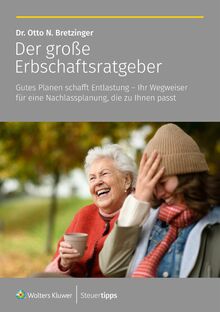 Der große Erbschaftsratgeber: Gutes Planen schafft Entlastung – Ihr Wegweiser für eine Nachlassplanung, die zu Ihnen passt!