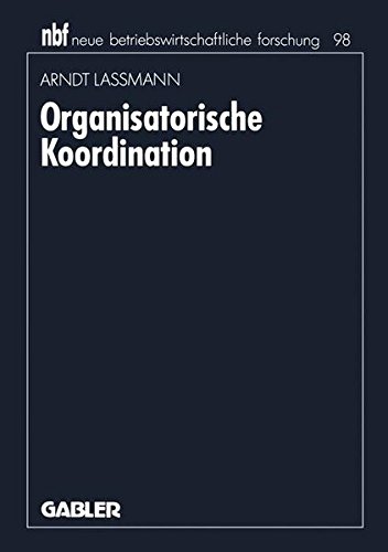 Organisatorische Koordination: Konzepte Und Prinzipien Zur Einordnung Von Teilaufgaben (Neue Betriebswirtschaftliche Forschung) (German Edition) (neue betriebswirtschaftliche forschung (nbf))