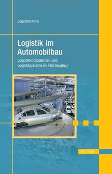 Logistik im Automobilbau: Logistikkomponenten und Logistiksysteme im Fahrzeugbau