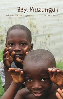 Hey, Muzungu!: Reisenotizen aus Uganda