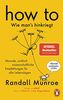 HOW TO - Wie man's hinkriegt: Absurde, wirklich wissenschaftliche Empfehlungen für alle Lebenslagen - Deutschsprachige Ausgabe, illustriert