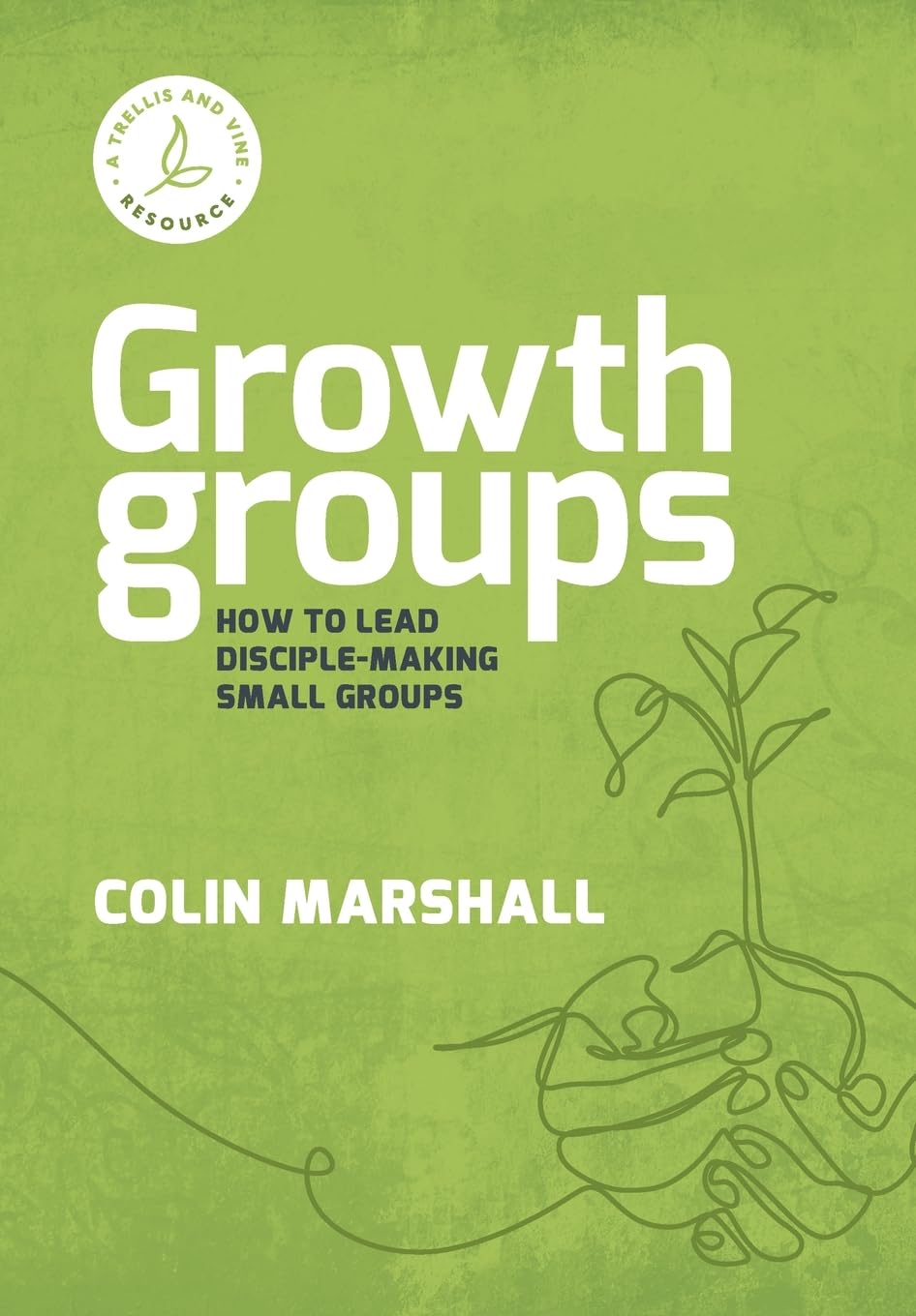 Growth Groups: How to lead disciple-making small groups