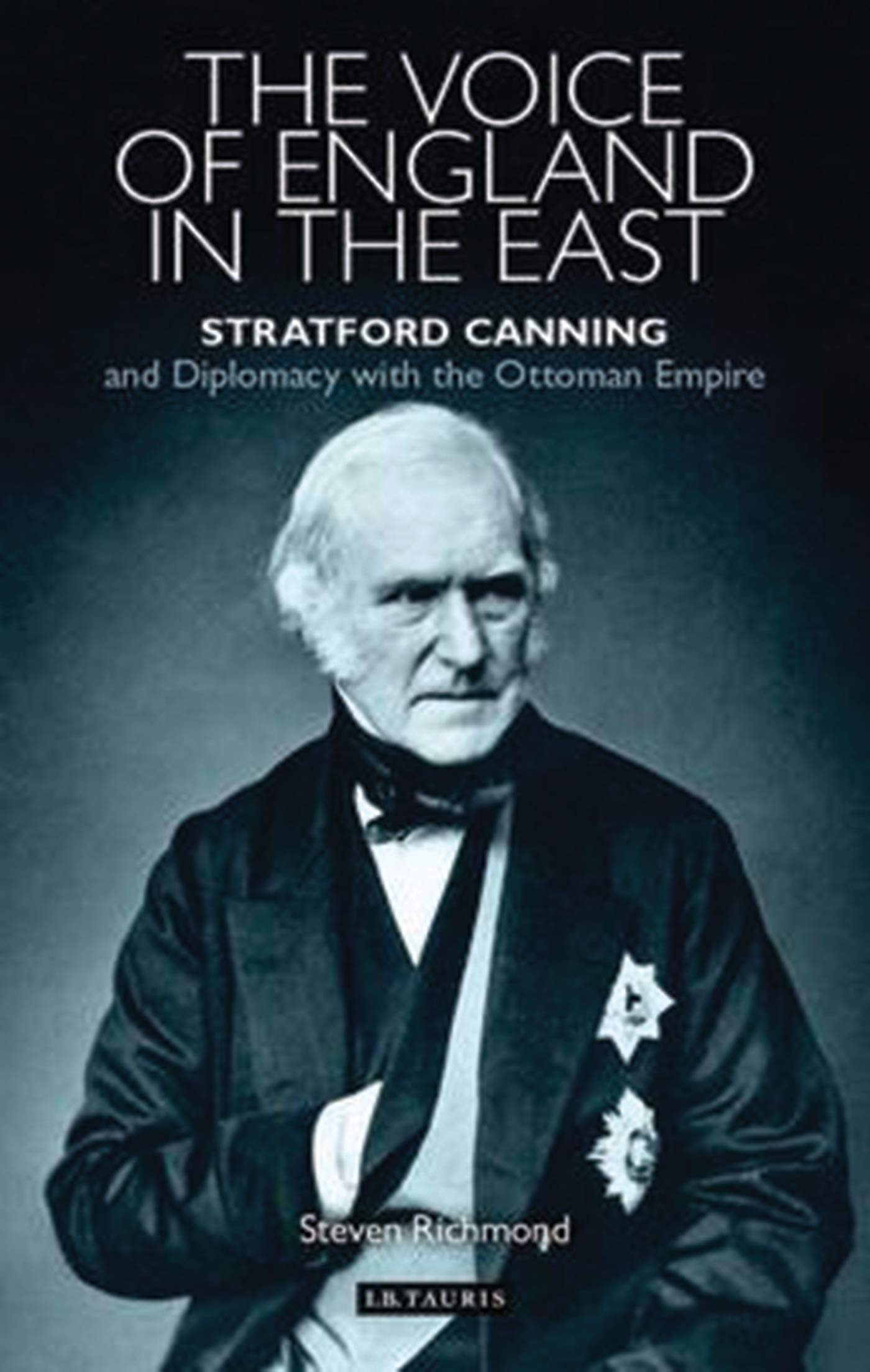 The Voice of England in the East: Stratford Canning and Diplomacy with the Ottoman Empire (Library of Ottoman Studies)