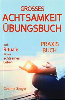 Achtsamkeit: DAS GROSSE ACHTSAMKEIT ÜBUNGSBUCH! Wie Sie Ihren Achtsamkeitsmuskel trainieren und in 16 Tagen ganz praktisch Achtsamkeit lernen, ... Gelassenheit, Stressbewältigung)