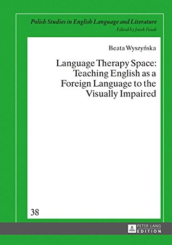 Language Therapy Space: Teaching English as a Foreign Language to the Visually Impaired (Polish Studies in English Language and Literature)