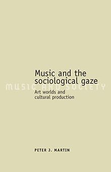 Music and the Sociological Gaze: Art Worlds and Cultural Production (Music and Society)
