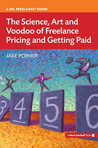 The Science, Art and Voodoo of Freelance Pricing and Getting Paid (More Cowbell Books)