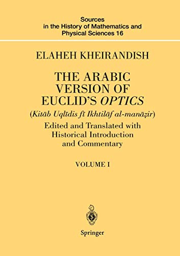 The Arabic Version of Euclid's Optics: Edited And Translated With Historical Introduction And Commentary Volume I (Sources in the History of Mathematics and Physical Sciences, 16, Band 16)