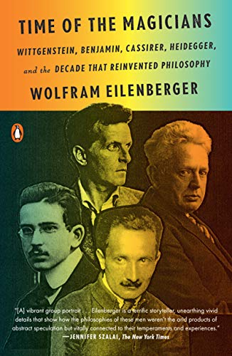 Wolfram Eilenberger Time Of The Magicians, Wittgenstein, Benjamin, Cassirer, Heidegger, And The Decade That Reinvented Philosophy