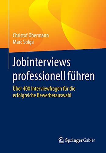 Jobinterviews professionell führen: Über 400 Interviewfragen für die erfolgreiche Bewerberauswahl