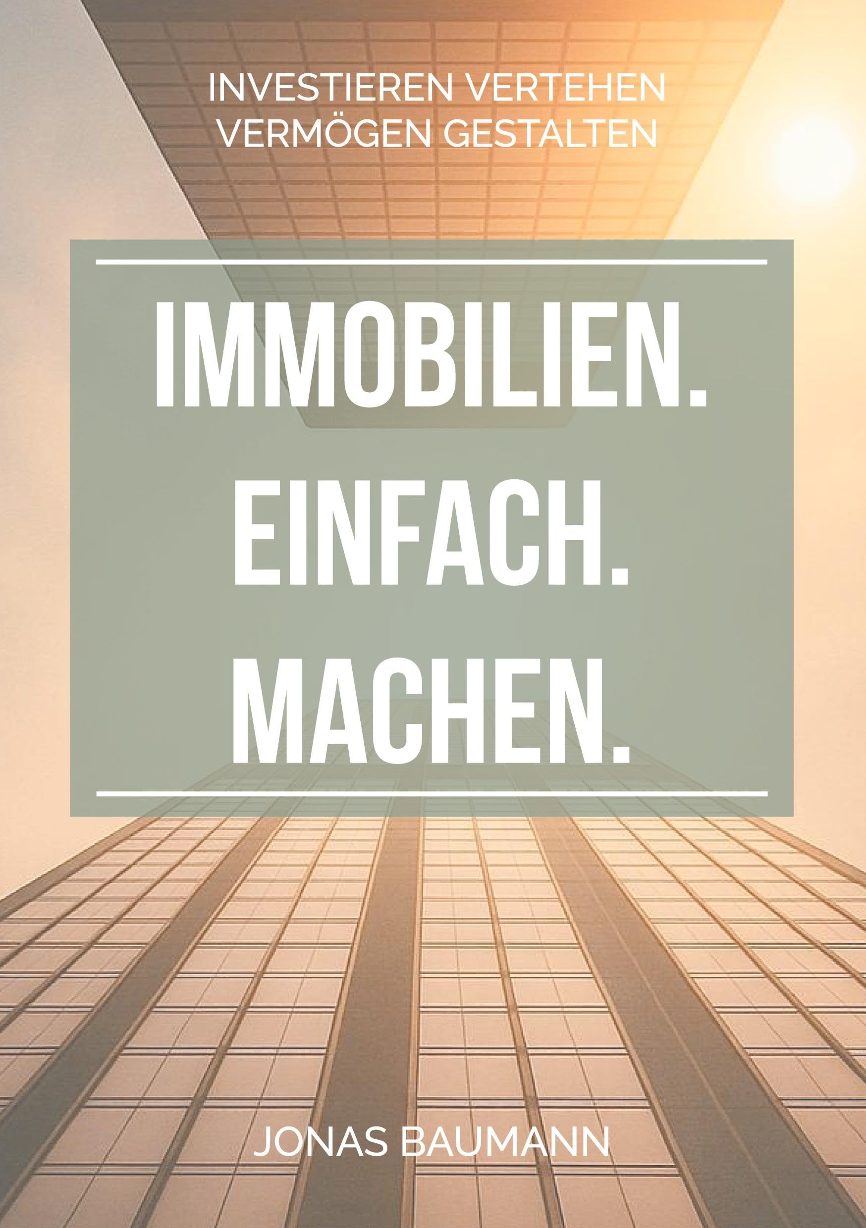 Immobilien. Einfach. Machen.: Investieren verstehen - Vermögen gestalten